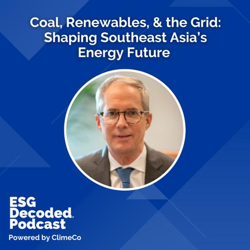 Coal, Renewables, & the Grid: Shaping Southeast Asia’s Energy Future | ESG Decoded Podcast #174