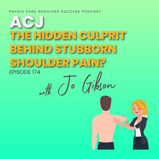 174. ACJ - The hidden culprit behind stubborn shoulder pain? Physio Edge Shoulder Success podcast with Jo Gibson