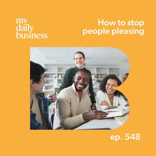 Episode 548: How to actually stop being a people pleaser in your small business