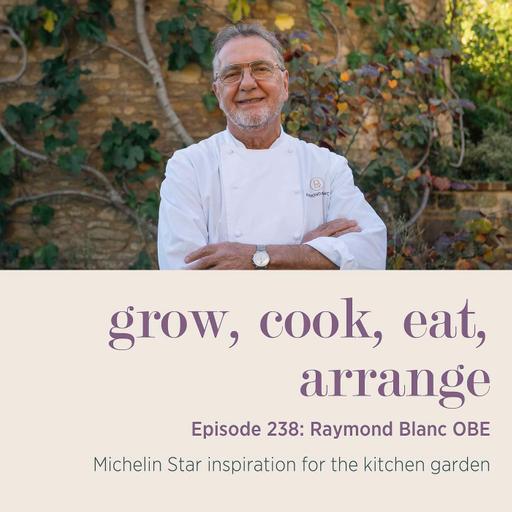Raymond Blanc OBE: Michelin Star inspiration for the kitchen garden - Episode 238