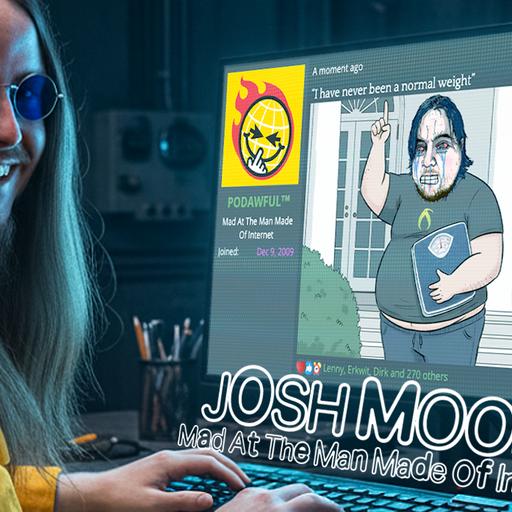 JOSH MOON: Mad At The Man Made Of Internet - PODAWFUL PODCAST EO82