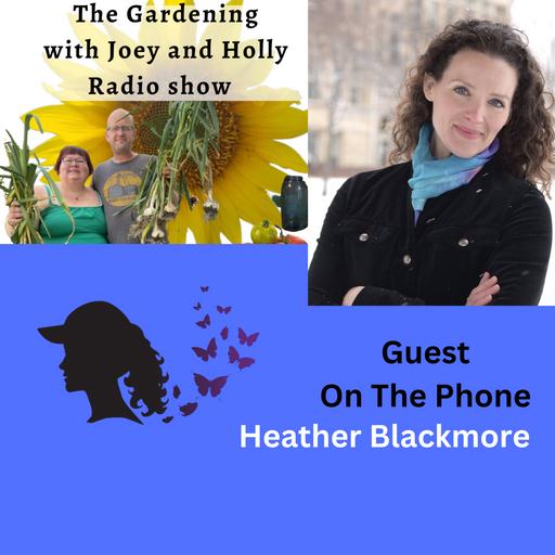 Episode 1461: Seg 3 of S9E27 guest Heather Blackmore - The Gardening with Joey and Holly Radio Show