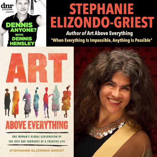 Author Stephanie Elizondo Griest (Art Above Everything): "When Everything Is Impossible, Anything Is Possible"