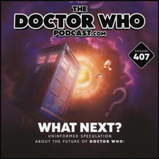 The Doctor Who Podcast #407 – What next?!