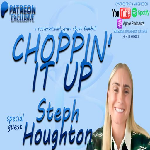 Choppin' It Up w/ Steph Houghton (PATREON EXCLUSIVE First 10 minutes)