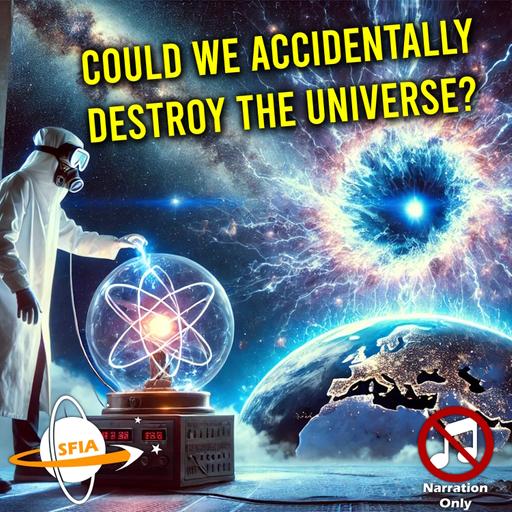 Could We Accidentally Destroy the Universe? (Narration Only)