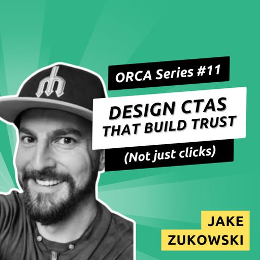 079 - (ORCA Series #11) - CTAs That Align Teams and Earn Trust - CTA Prioritization with Jake Zukowski