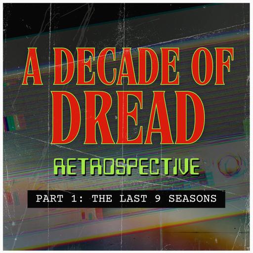 A Decade of Dread Retrospective Part 1: The Last 9 Seasons