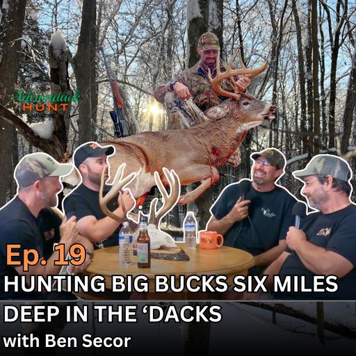 The Adirondack Hunt Podcast, Ep. 19: Hunting Big Bucks Six Miles Deep with Ben Secor