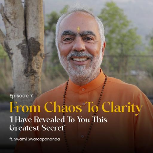 'I Have Revealed To You This Greatest Secret' | From Chaos To Clarity | Episode 7