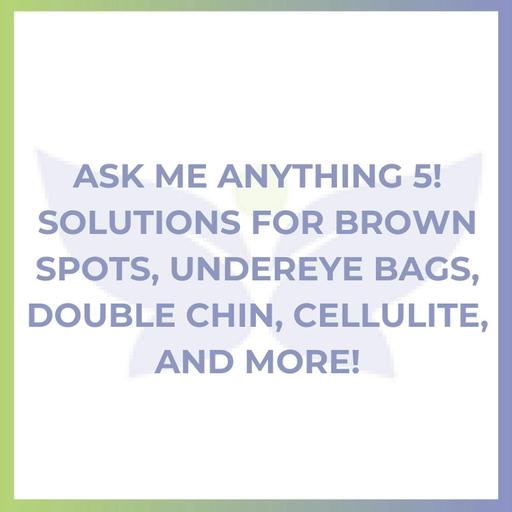 Ask Me Anything 5! Solutions for Brown Spots, Undereye Bags, Double Chin, Cellulite, and More!