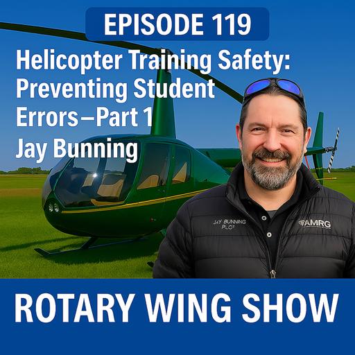 Helicopter Training Safety: Preventing Student Errors with Jay Bunning – Part 1