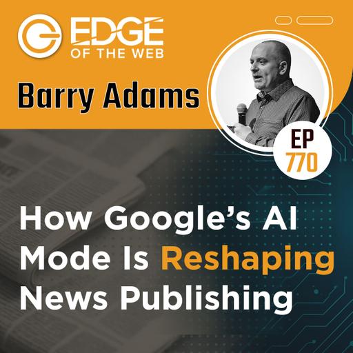 770 | Barry Adams - How Google's AI Mode Is Reshaping News Publishing
