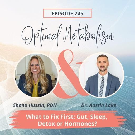 Episode 245- What to Fix First: Gut, Sleep, Detox or Hormones? with Dr. Austin Lake