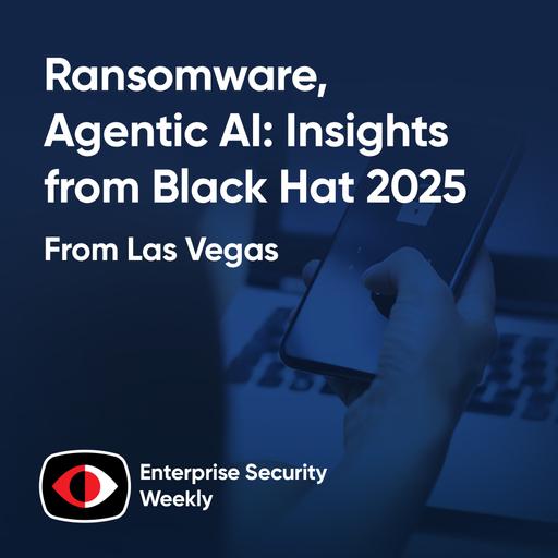 Ransomware, Agentic AI, and Supply Chain Risks: Insights from Black Hat 2025 - Theresa Lanowitz, Yuval Wollman, Mickey Bresman, J.J. Guy, Jason Passwaters, HD Moore, Jawahar “Jawa” Sivasankaran - ESW #423