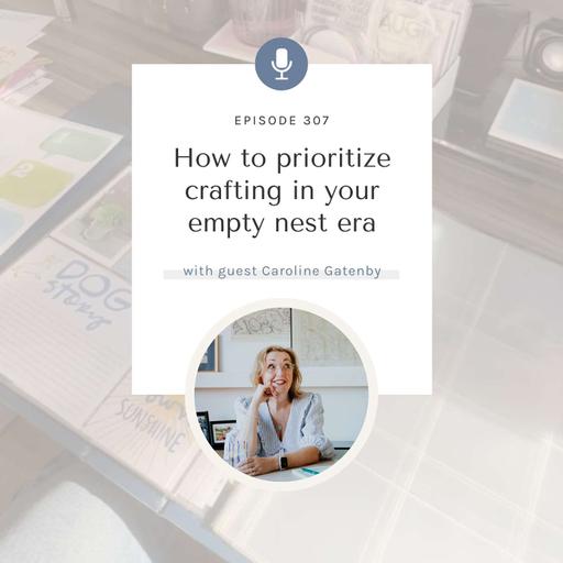 SYW307 - Crafting the Empty Nest Era with Caroline Gatenby