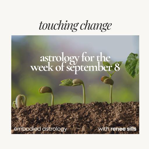 Touching Change: Astrology for the Week of Sep 8, 2025