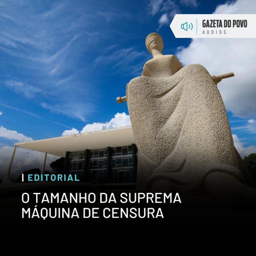 Editorial: O tamanho da suprema máquina de censura