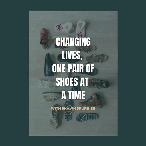 Changing Lives, One Pair of Shoes at a Time with Shawn Spurrier