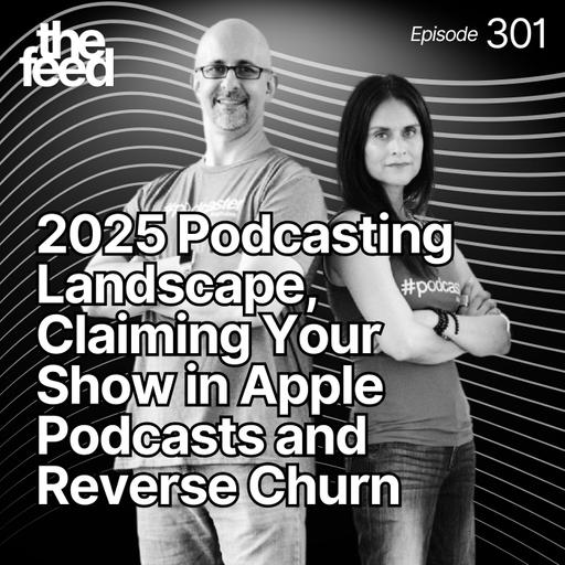 301 2025 Podcasting Landscape, Claiming Your Show in Apple Podcasts and Reverse Churn