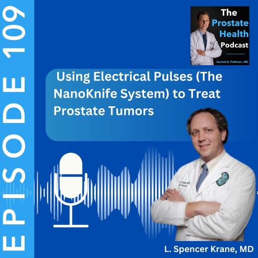 109: Using Electrical Pulses (The NanoKnife System) to Treat Prostate Tumors – L. Spencer Krane, MD