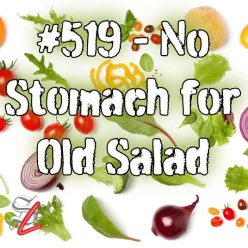 #519 - No Stomach for Old Salad