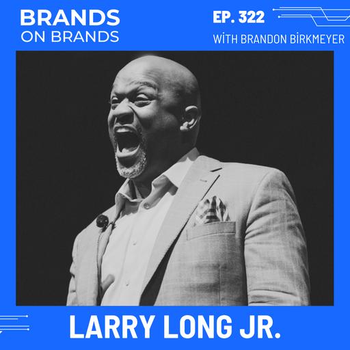 Larry Long Jr. on LinkedIn, Relationships & Visibility | Ep. 322