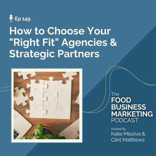 149. How to Choose Your "Right Fit" Agencies & Strategic Partners