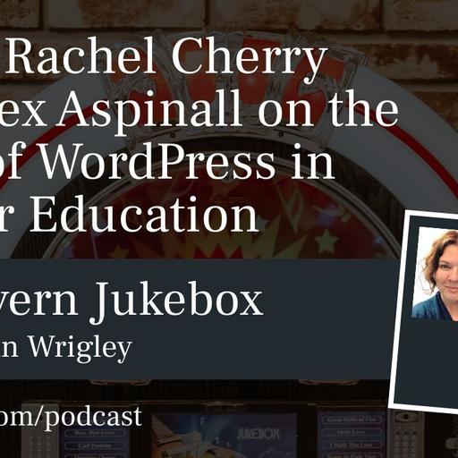 #184 – Rachel Cherry and Alex Aspinall on the State of WordPress in Higher Education