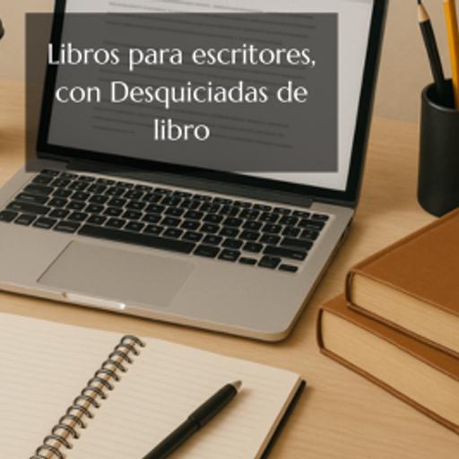 Episodio 317: libros para escritores, con Desquiciadas de libro