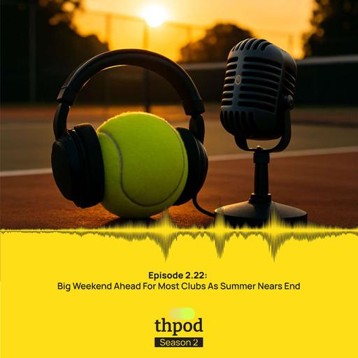 THPod 2.22: Big weekend ahead for most clubs as summer nears end