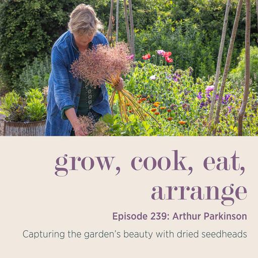 Arthur Parkinson: Capturing the garden’s beauty with dried seedheads - Episode 239