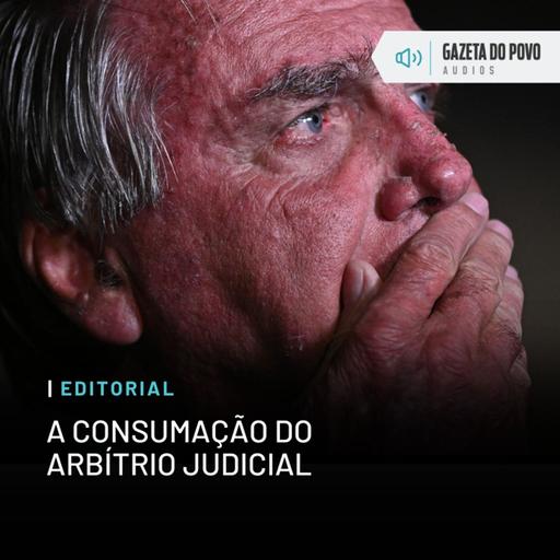Editorial: A consumação do arbítrio judicial