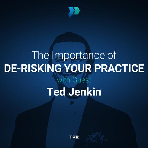The Importance of De-risking Your Practice With Ted Jenkin