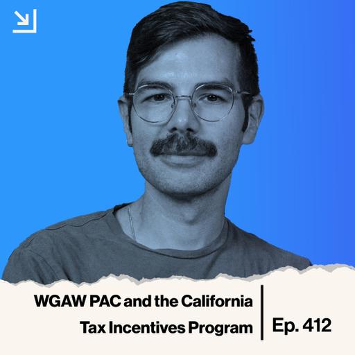 Ep. 412 - WGAW PAC and the California Tax Incentives Program
