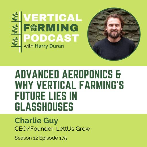 175: Advanced Aeroponics & Why Vertical Farming’s Future Lies in Glasshouses