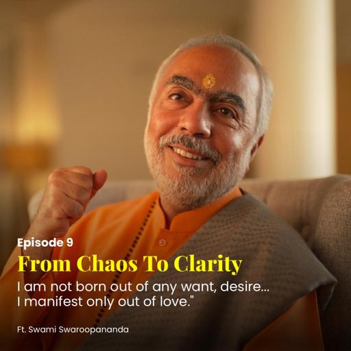 I am not born out of any want, desire... I manifest only out of love | From Chaos To Clarity | Episode 9