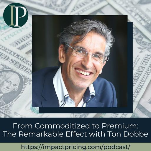 From Commoditized to Premium: The Remarkable Effect with Ton Dobbe