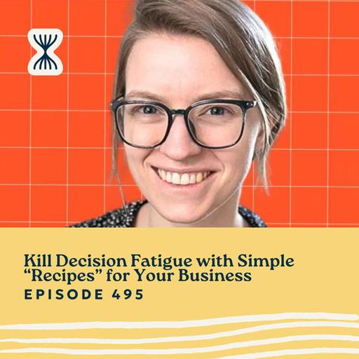 Kill Decision Fatigue with Simple “Recipes” for Your Business with Layla Pomper