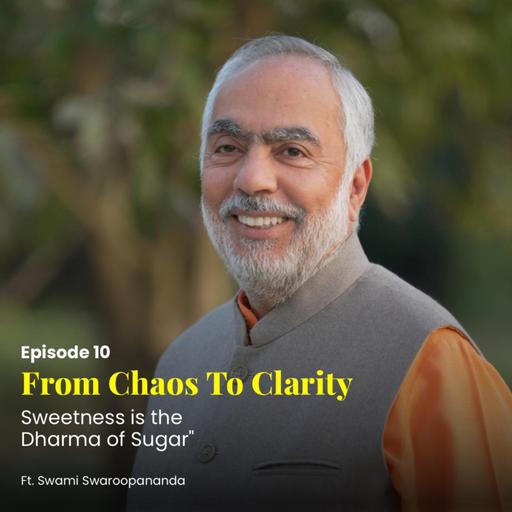 Sweetness is the Dharma of Sugar | From Chaos To Clarity | Episode 10
