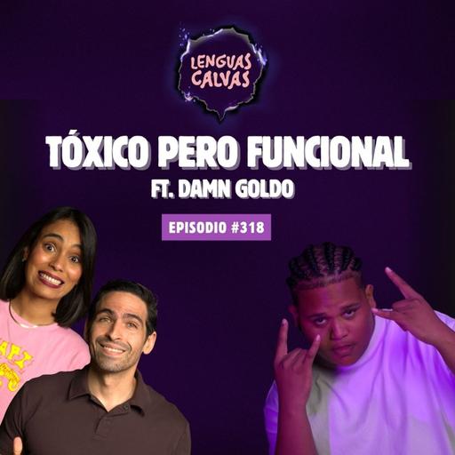 #318 Toxico pero funcional ft Damn Goldo