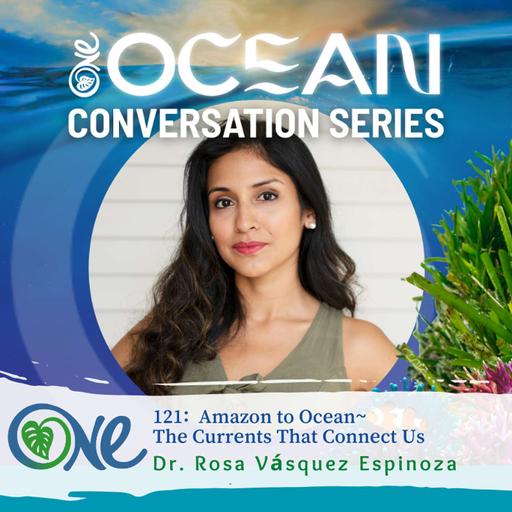 Amazon to Ocean: The Currents That Connect Us with Dr. Rosa Vásquez Espinoza