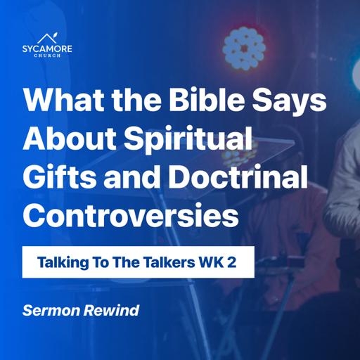 Sermon Rewind | What The Bible Says About Spiritual Gifts and Doctrinal Controversies