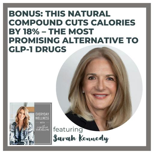BONUS: This Natural Compound Cuts Calories by 18% – The Most Promising Alternative to GLP-1 Drugs with Sarah Kennedy