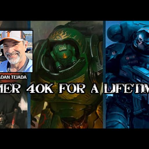 Episode 265 - 40k For a Lifetime