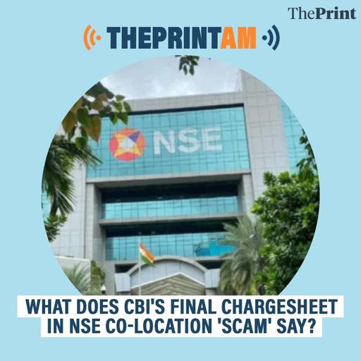 ThePrintAM: What does CBI's final chargesheet in NSE co-location 'scam' say?