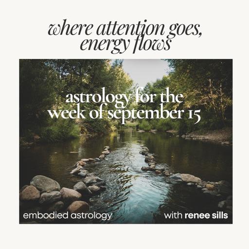 Where Attention Goes, Energy Flows: Astrology for the Week of Sep 15, 2025