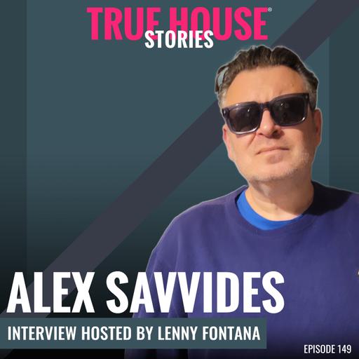 Alex Savvides interview podcast hosted by Lenny Fontana # 149 - True House Stories®
