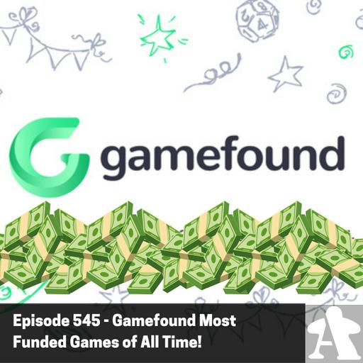 Episode 545 - Gamefound Most Funded Games of All Time!