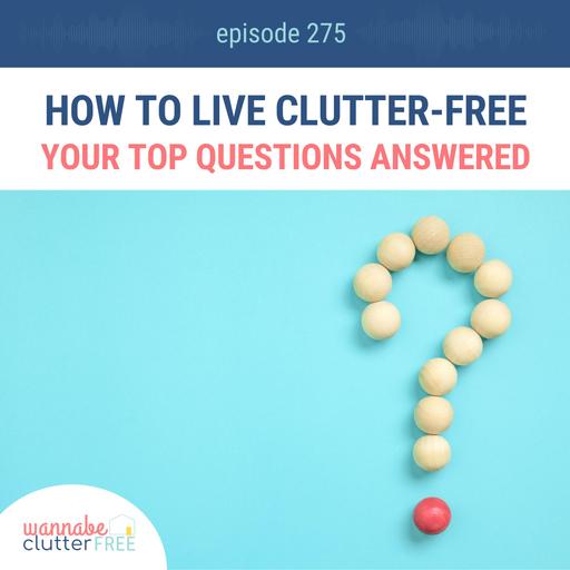 How to Live Clutter-Free: Your Top Questions Answered (Ep 275)